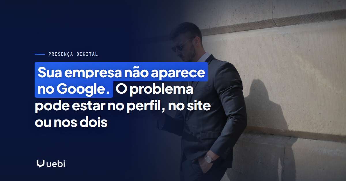 Sua empresa não aparece no Google. O problema pode estar no perfil, no site ou nos dois